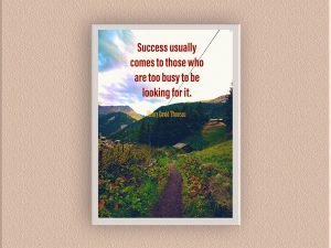 Success Usually Comes To Those Who Are Too Busy To Be Looking For It.