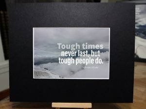 Tough Times Never Last, But Tough People Do.